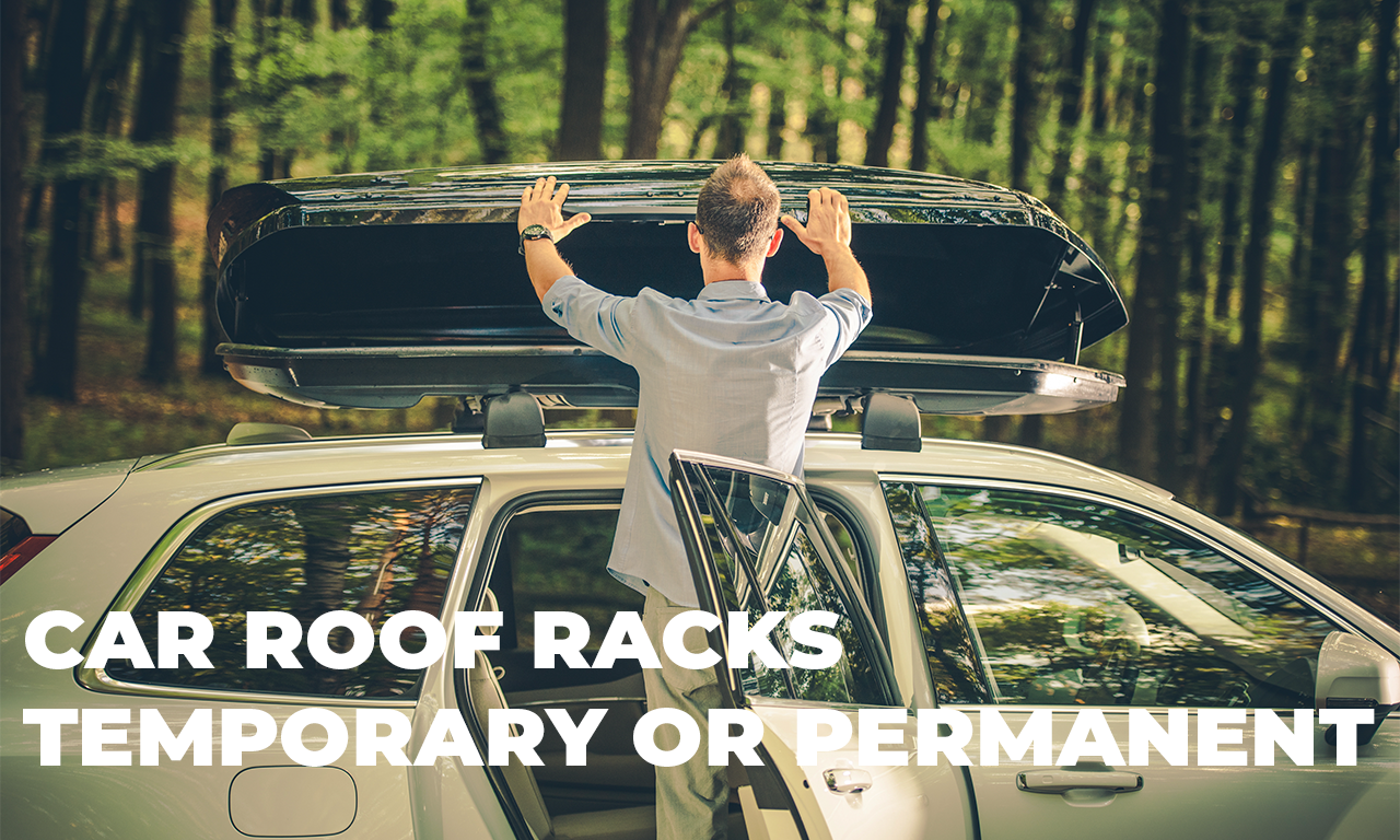 Temporary vs. Permanent Car Roof Racks: Find Your Ideal Fit